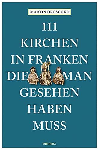 111 Kirchen in Franken, die man gesehen haben muss (111 Orte ...)