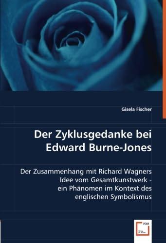 Der Zyklusgedanke bei Edward Burne-Jones: Der Zusammenhang mit Richard Wagners Idee vom Gesamtkunstwerk - ein Phänomen im Kontext des englischen Symbolismus