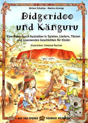 Didgeridoo und Känguru: Eine Reise durch Australien in Spielen, Liedern, Tänzen und spannenden Geschichten für Kinder