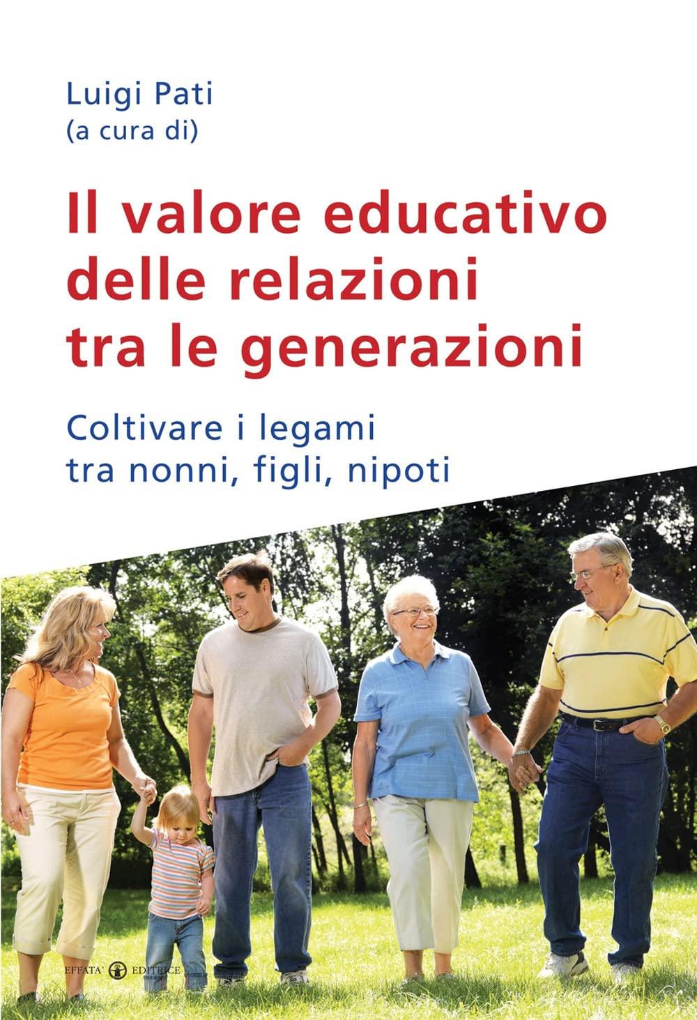 Il valore educativo delle relazioni tra le generazioni: Coltivare i legami tra nonni, figli, nipoti (Famiglia e dintorni)