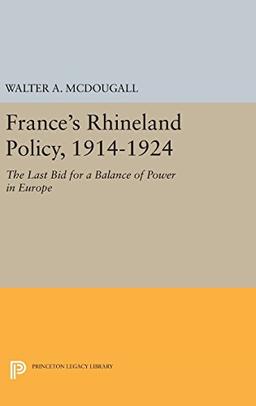 France's Rhineland Policy, 1914-1924: The Last Bid for a Balance of Power in Europe (Princeton Legacy Library)