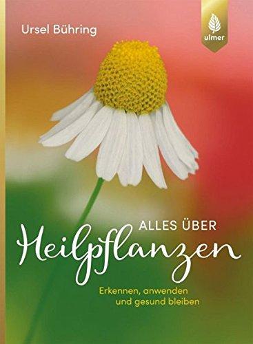 Alles über Heilpflanzen: Erkennen, anwenden und gesund bleiben