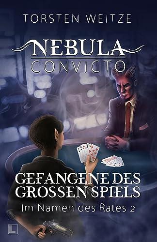 Gefangene des Grossen Spiels: Nebula Convicto - Im Namen des Rates Band II (Nebula Concivto)