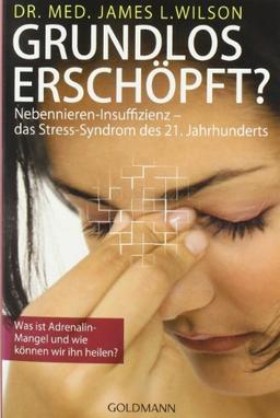 Grundlos erschöpft?: Nebennieren-Insuffizienz - das Stress-Syndrom des 21. Jahrhunderts