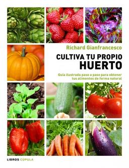 Cultiva tu propio huerto : guía ilustrada paso a paso para obtener tus alimentos de forma natural (Hobbies)