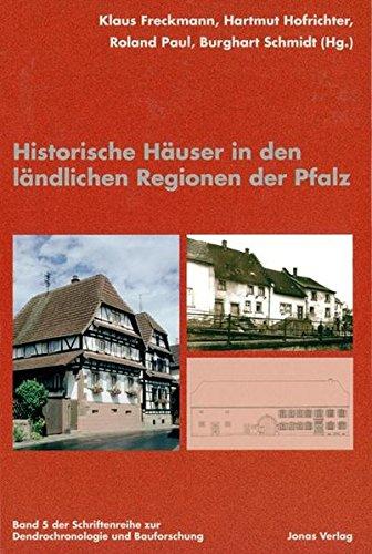 Historische Häuser in den ländlichen Regionen der Pfalz (Schriftenreihe zur Dendrochronologie und Bauforschung)