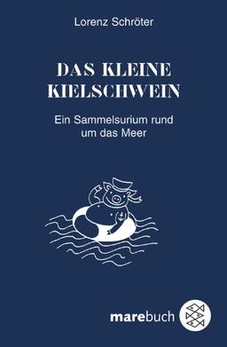 Das kleine Kielschwein: Ein Sammelsurium rund um das Meer