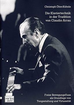 Die Klaviertechnik in der Tradition von Claudio Arrau: Freier Bewegungsfluss als Grundlage von Tongestaltung und Virtuosität