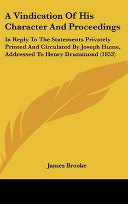 A Vindication Of His Character And Proceedings: In Reply To The Statements Privately Printed And Circulated By Joseph Hume, Addressed To Henry Drummond (1853)