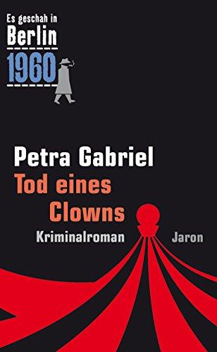 Tod eines Clowns: Der 26. Kappe-Fall. Kriminalroman (Es geschah in Berlin 1960)