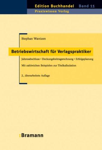 Betriebswirtschaft für Verlagspraktiker: Jahresabschluss - Deckungsbeitragsrechnung - Erfolgsplanung. Mit zahlreichen Beispielen zur Titelkalkulation