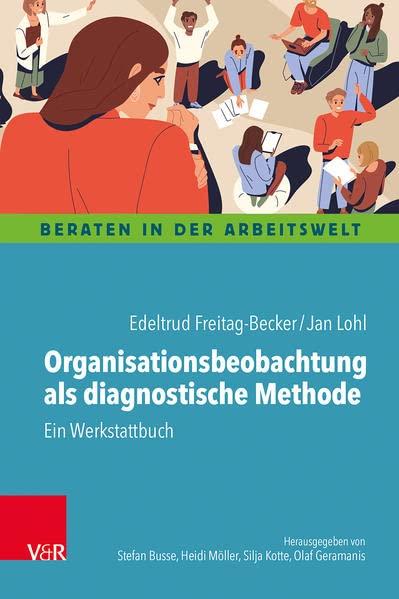 Organisationsbeobachtung als diagnostische Methode: Ein Werkstattbuch (Beraten in der Arbeitswelt)