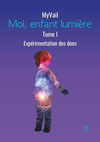 Moi, enfant lumière : Tome I : Expérimentation des dons