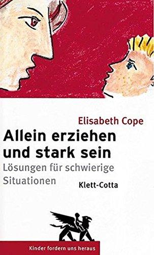 Allein erziehen und stark sein: Schwierige Situationen wahrnehmen, verstehen, lösen (Kinder fordern uns heraus)