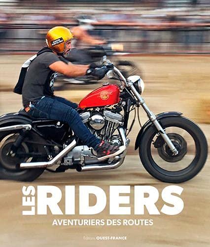 Les riders : aventuriers des routes : aventuriers, voyageurs, outlaws et pilotes du monde entier