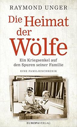 Die Heimat der Wölfe: Ein Kriegsenkel auf den Spuren seiner Familie Eine Familienchronik