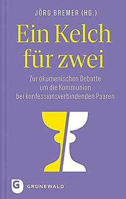 Ein Kelch für zwei: Zur ökumenischen Debatte um die Kommunion bei konfessionsverbindenden Paaren