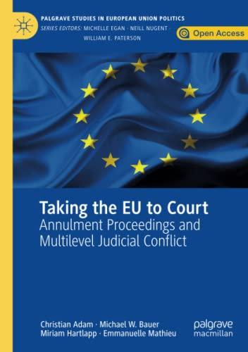 Taking the EU to Court: Annulment Proceedings and Multilevel Judicial Conflict (Palgrave Studies in European Union Politics)