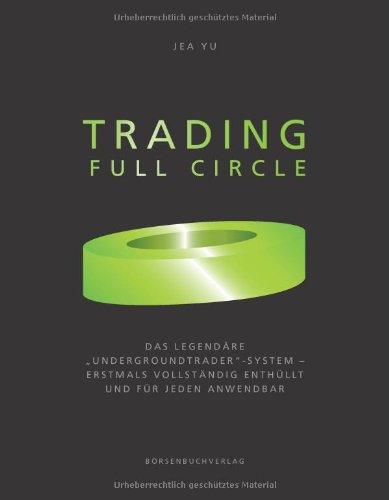 Trading Full Circle: Das legendäre &#34;Undergroundtrader&#34;-System - erstmals vollständig enthüllt und für jeden anwendbar: Das legendäre ... vollständig enthüllt und für jeden anwendbar