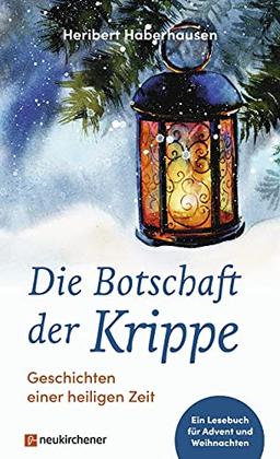 Die Botschaft der Krippe: Geschichten einer heiligen Zeit. Ein Lesebuch für Advent und Weihnachten