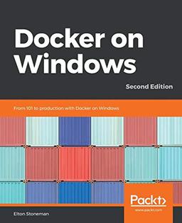 Docker on Windows: From 101 to production with Docker on Windows, 2nd Edition