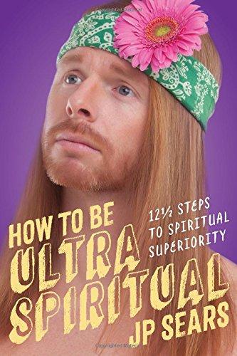 How to be Ultra Spiritual: 13 1/2 Steps to Spiritual Superiority