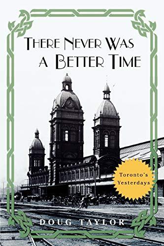 THERE NEVER WAS A BETTER TIME: Toronto's Yesterdays