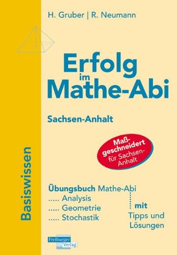 Erfolg im Mathe-Abi 2009 Sachsen-Anhalt: Übungsbuch für die optimale Vorbereitung in Analysis, Geometrie und Stochastik mit verständlichen Lösungen