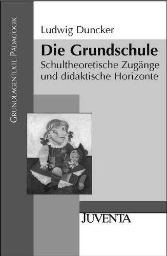 Die Grundschule: Schultheoretische Zugänge und didaktische Horizonte (Grundlagentexte Pädagogik)