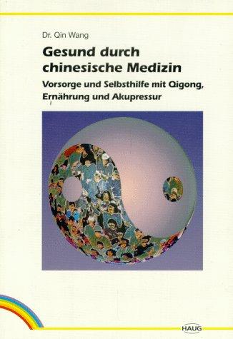 Gesund durch chinesische Medizin. Vorsorge und Selbsthilfe mit Qigong, Ernährung und Akupressur