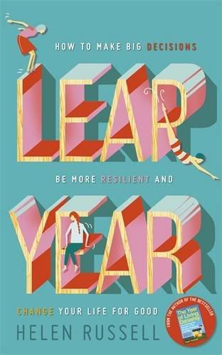 Leap Year: How to Make Big Decisions, be More Resilient and Change Your Life for Good