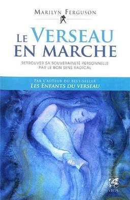 Le verseau en marche : retrouver sa souveraineté personnelle par le bon sens radical : testament spirituel