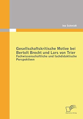 Gesellschaftskritische Motive bei Bertolt Brecht und Lars von Trier: Fachwissenschaftliche und fachdidaktische Perspektiven