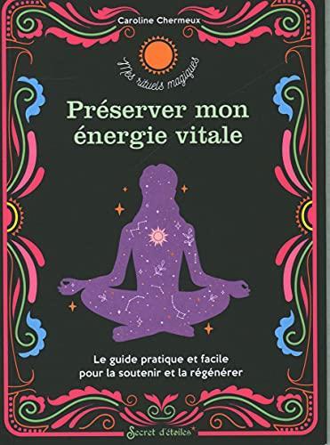 Préserver mon énergie vitale : le guide pratique et facile pour la soutenir et la régénérer