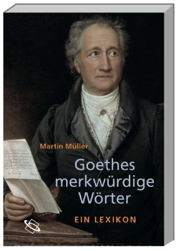 Goethes merkwürdige Wörter: Ein Lexikon