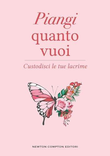 Piangi quanto vuoi. Custodisci le tue lacrime (Grandi manuali Newton)