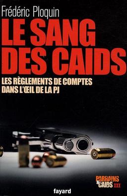 Parrains et caïds. Vol. 3. Le sang des caïds : les règlements de comptes dans l'oeil de la PJ