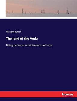 The land of the Veda: Being personal reminiscences of India