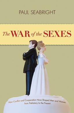 War of the Sexes: How Conflict and Cooperation Have Shaped Men and Women from Prehistory to the Present