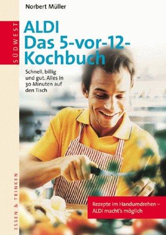 Das 5- vor-12- Kochbuch: schnell, billig und gut; alles in 30 Minuten auf dem Tisch