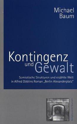 Kontingenz und Gewalt: Semiotische Strukturen und erzählte Welt in Alfred Döberlins Roman Berlin Alexanderplatz (Epistemata - Würzburger wissenschaftliche Schriften. Reihe Literaturwissenschaft)