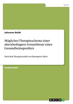 Mögliches Therapieschema einer altersbedingten Gonarthrose eines Gesundheitssportlers: Nach dem Therapiemodell von Hannspeter Meier