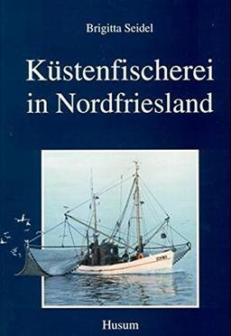 Küstenfischerei in Nordfriesland (Schriftenreihe des Nordfriesischen Schiffahrtsmuseums, Husum)