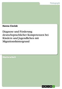 Diagnose und Förderung deutschsprachlicher Kompetenzen bei Kindern und Jugendlichen mit Migrationshintergrund: Magisterarbeit