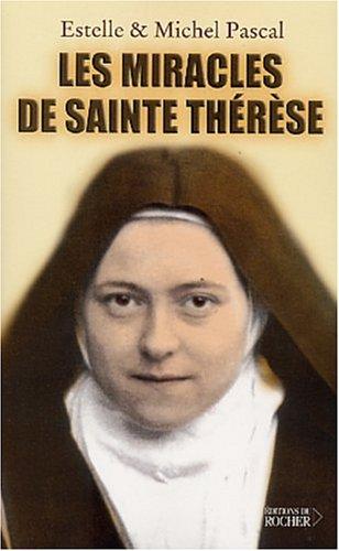 Les miracles de sainte Thérèse : Dix histoires vraies fondées sur des témoignages, enquêtes et expertises médicales