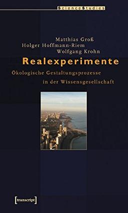 Realexperimente: Ökologische Gestaltungsprozesse in der Wissensgesellschaft (Science Studies)