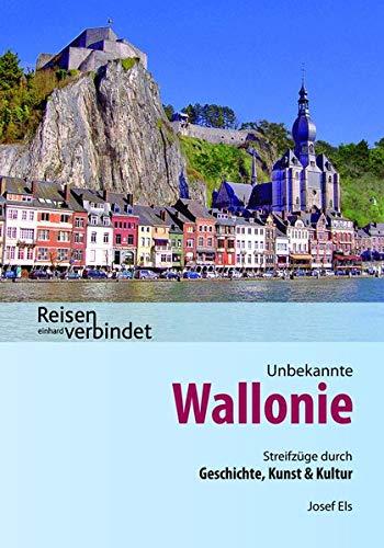 Unbekannte Wallonie: Streifzüge durch Geschichte, Kunst und Kultur (Reisen verbindet)