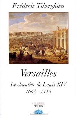 Versailles, le chantier de Louis XIV : 1662-1715