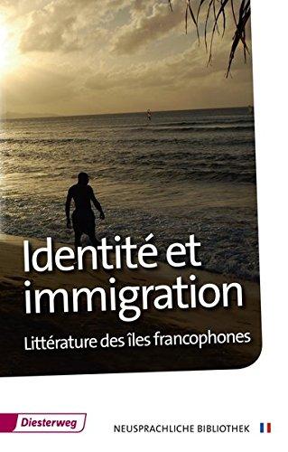 Diesterwegs Neusprachliche Bibliothek - Französische Abteilung / Sekundarstufe II: Identité et immigration - Littérature des îles francophones: ... Bibliothek - Französische Abteilung, Band 13)