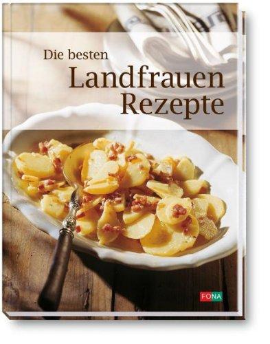 Die besten Landfrauen-Rezepte: Kochen - Backen - Einmachen